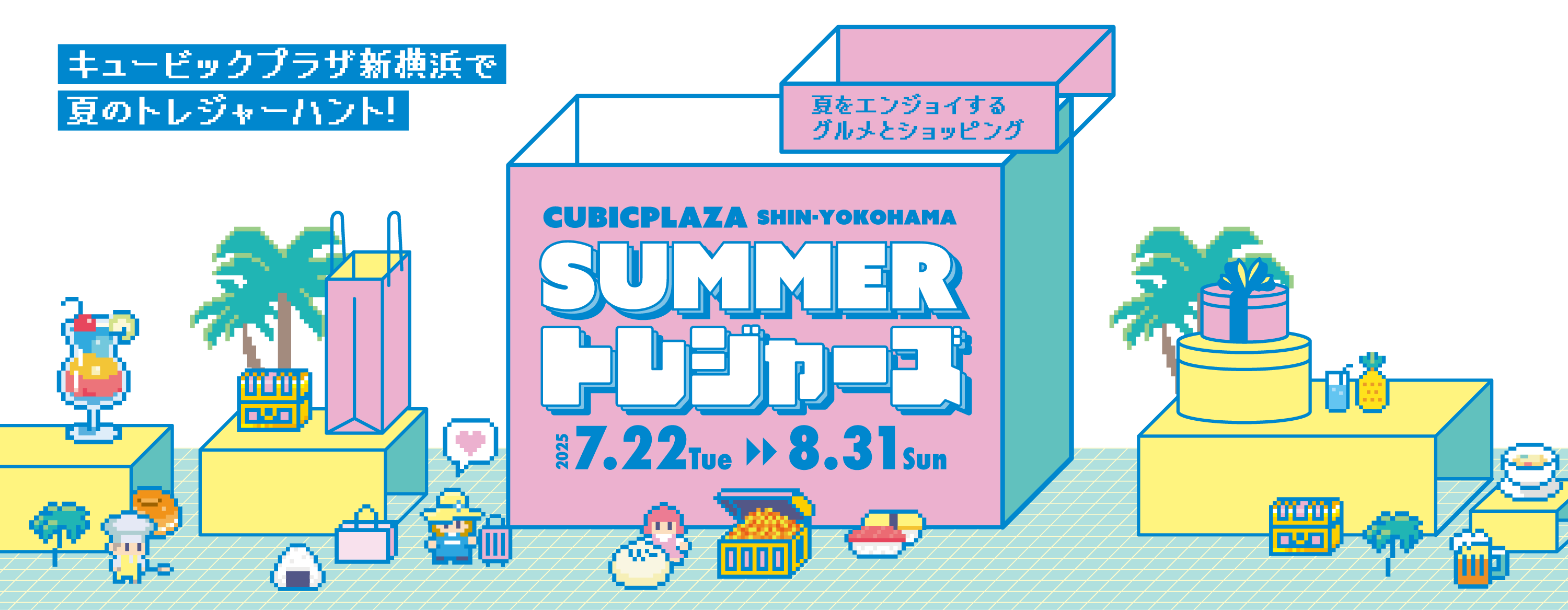 キュービックプラザ新横浜で夏のトレジャーハント！夏をエンジョイするグルメとショッピング CUBICPLAZA SHIN-YOKOHAMA SUMMERトレジャーズ 2025 7.22Tue~8.26Tue