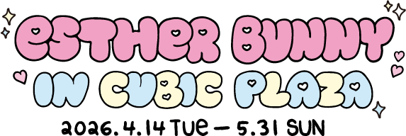 esTHeR BUNNY IN CUBIC PLAZA 2026.4.14 Tue - 5.31 SUN