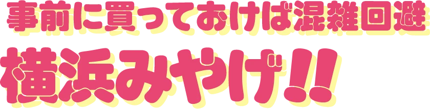 事前に買っておけば混雑回避横浜みやげ!!