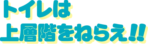 トイレは上層階をねらえ!!