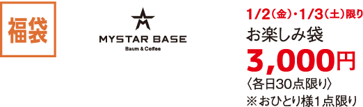 福袋 MYSTAR BASE 1/2（金）・1/3（土）限り お楽しみ袋 3,000円〈各日30点限り〉※おひとり様1点限り