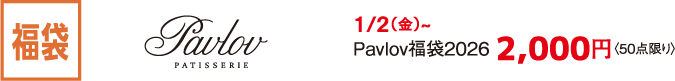 福袋 PATISSERIE Pavlov 1/2（金）~ Pavlov福袋2026 2,000円〈50点限り〉