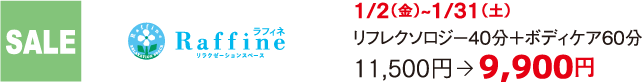 SALE Raffine 1/2（金）~1/31（土） リフレクソロジー40分＋ボディケア60分 11,500円　 9,900円